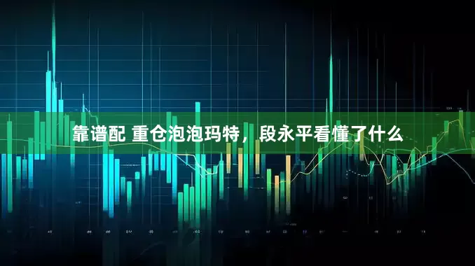 靠谱配 重仓泡泡玛特，段永平看懂了什么