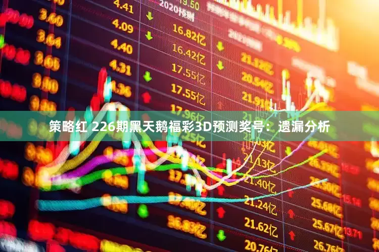 策略红 226期黑天鹅福彩3D预测奖号：遗漏分析